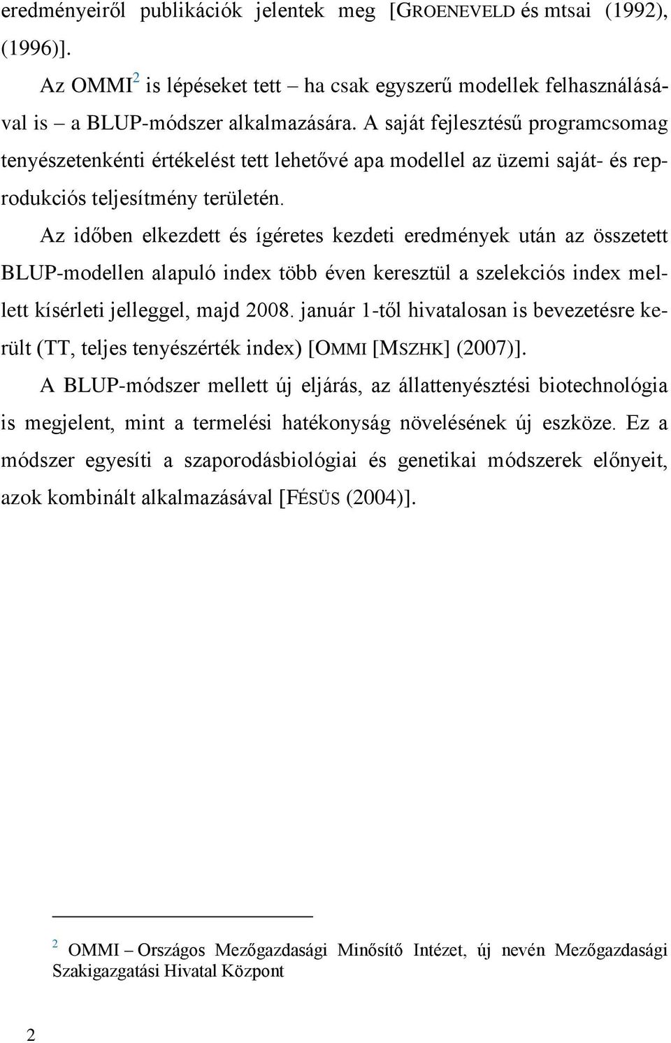 Az időben elkezdett és ígéretes kezdeti eredmények után az összetett BLUP-modellen alapuló inde több éven keresztül a szelekciós inde mellett kísérleti jelleggel, majd 2008.