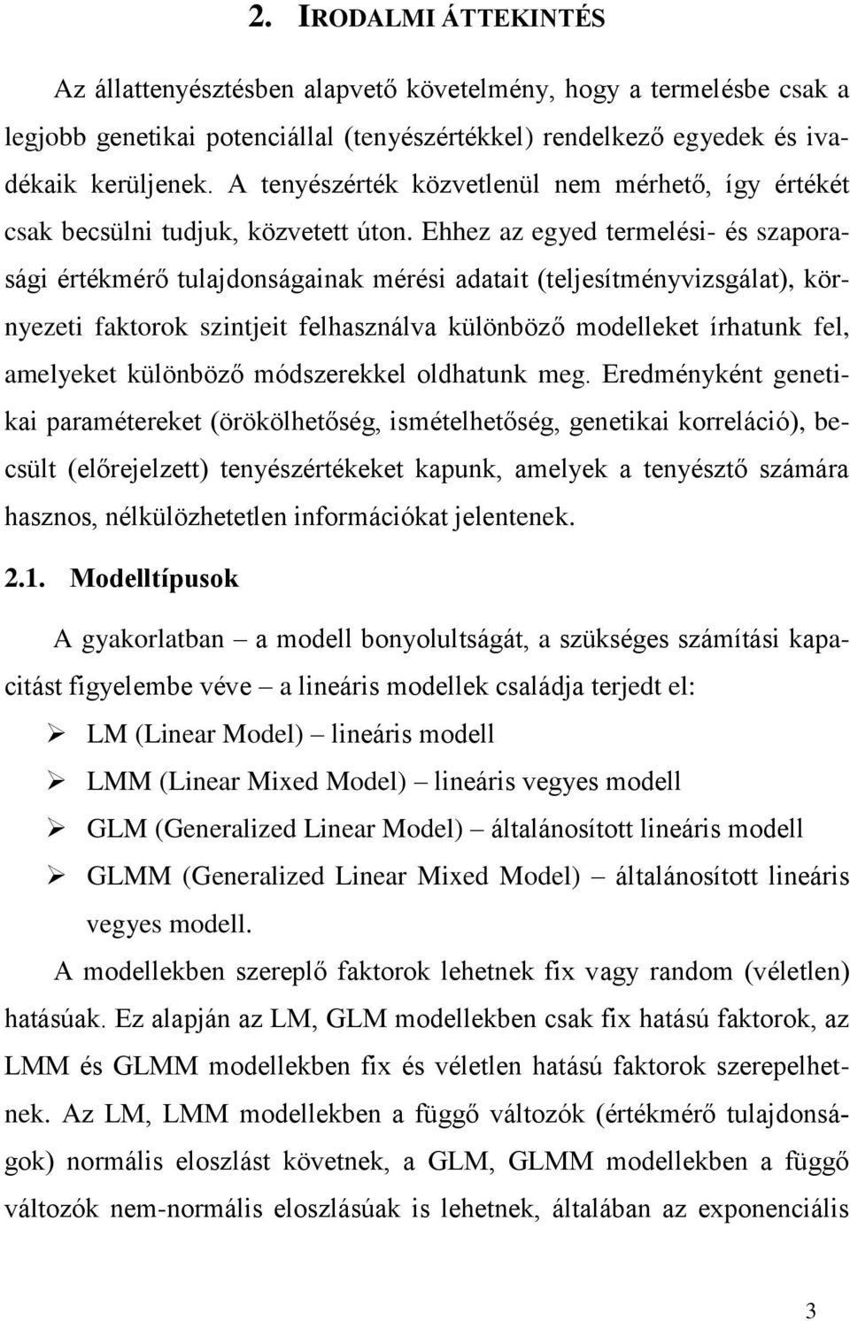 Ehhez az egyed termelési- és szaporasági értékmérő tulajdonságainak mérési adatait (teljesítményvizsgálat), környezeti faktorok szintjeit felhasználva különböző modelleket írhatunk fel, amelyeket