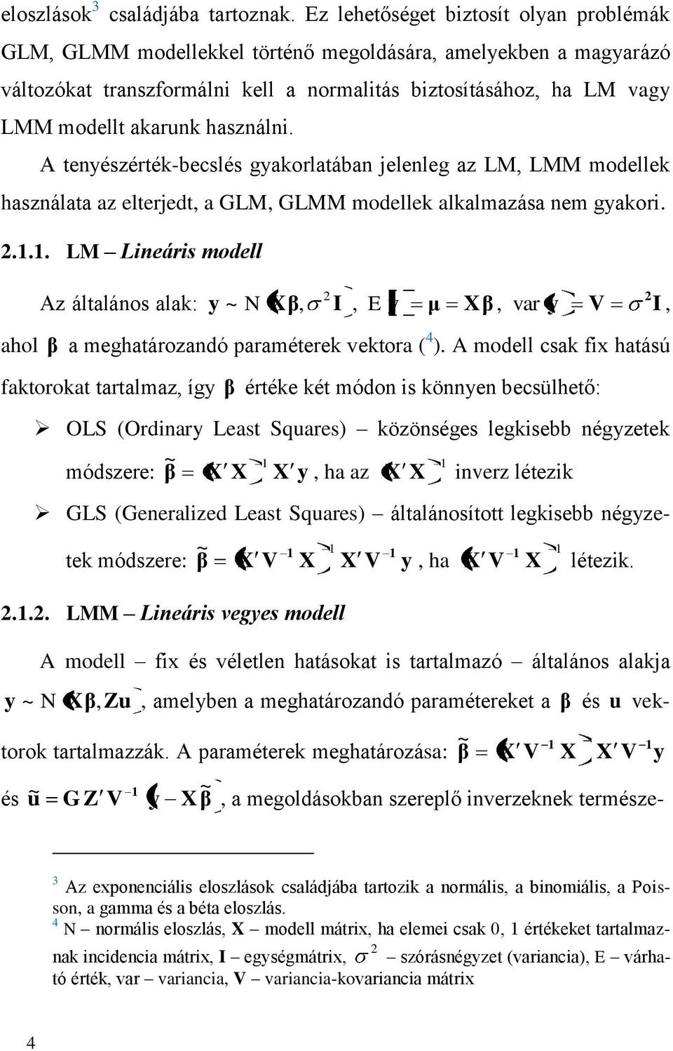 használni. A tenyészérték-becslés gyakorlatában jelenleg az LM, LMM modellek használata az elterjedt, a GLM, GLMM modellek alkalmazása nem gyakori. 2.1.