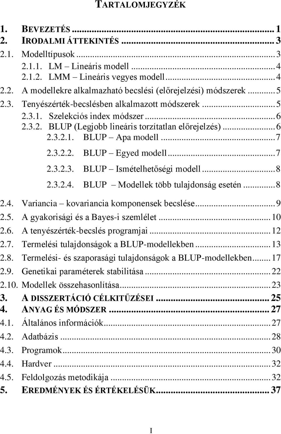 .. 7 2.3.2.3. BLUP Ismételhetőségi modell... 8 2.3.2.4. BLUP Modellek több tulajdonság esetén... 8 2.4. Variancia kovariancia komponensek becslése... 9 2.5. A gyakorisági és a Bayes-i szemlélet... 10 2.