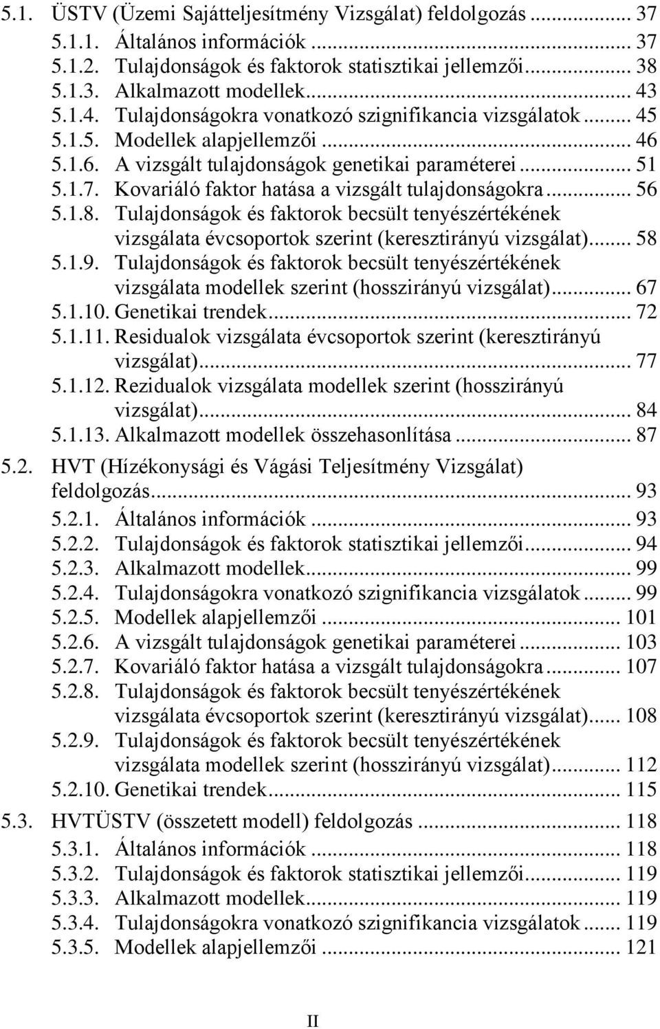 Kovariáló faktor hatása a vizsgált tulajdonságokra... 56 5.1.8. Tulajdonságok és faktorok becsült tenyészértékének vizsgálata évcsoportok szerint (keresztirányú vizsgálat)... 58 5.1.9.