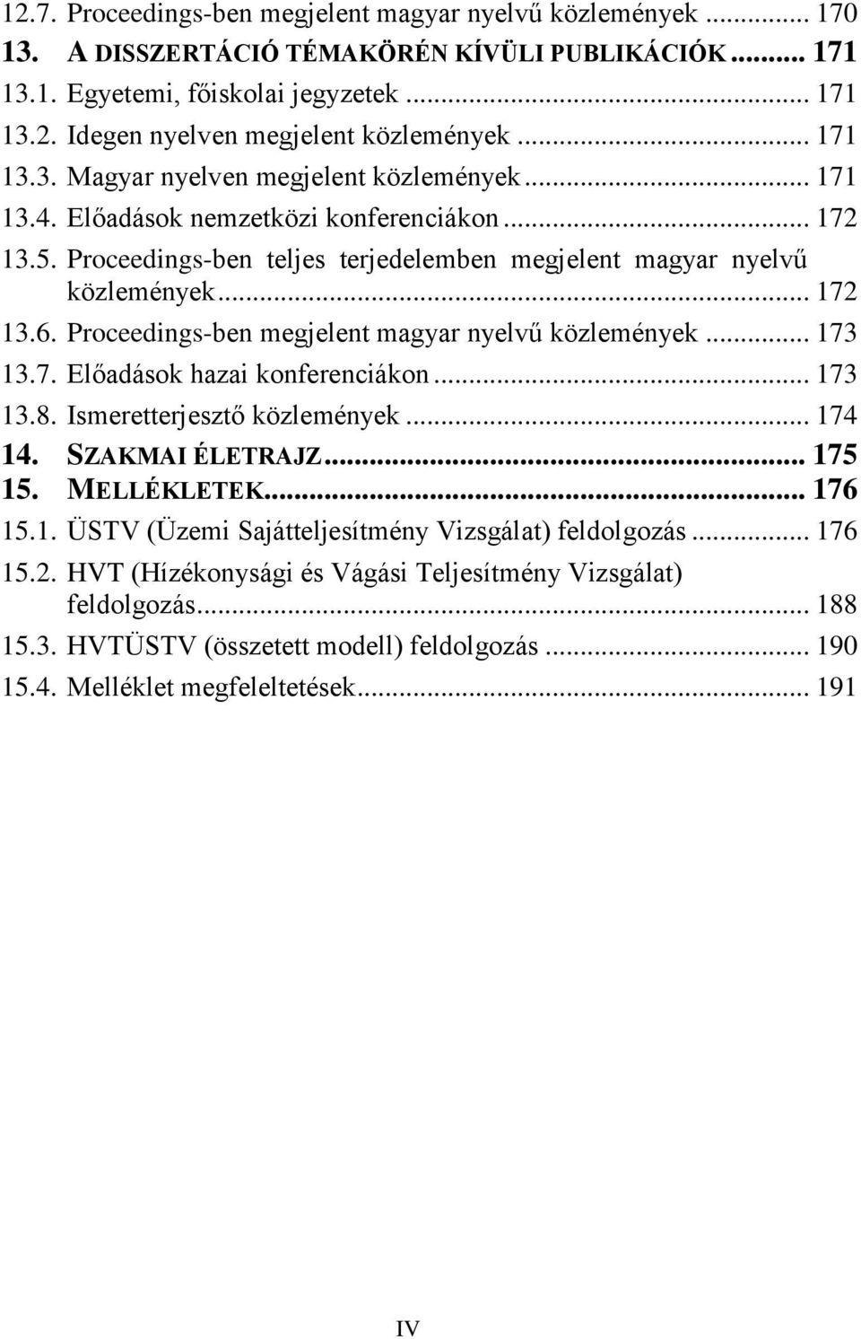 Proceedings-ben megjelent magyar nyelvű közlemények... 173 13.7. Előadások hazai konferenciákon... 173 13.8. Ismeretterjesztő közlemények... 174 14. SZAKMAI ÉLETRAJZ... 175 15. MELLÉKLETEK... 176 15.