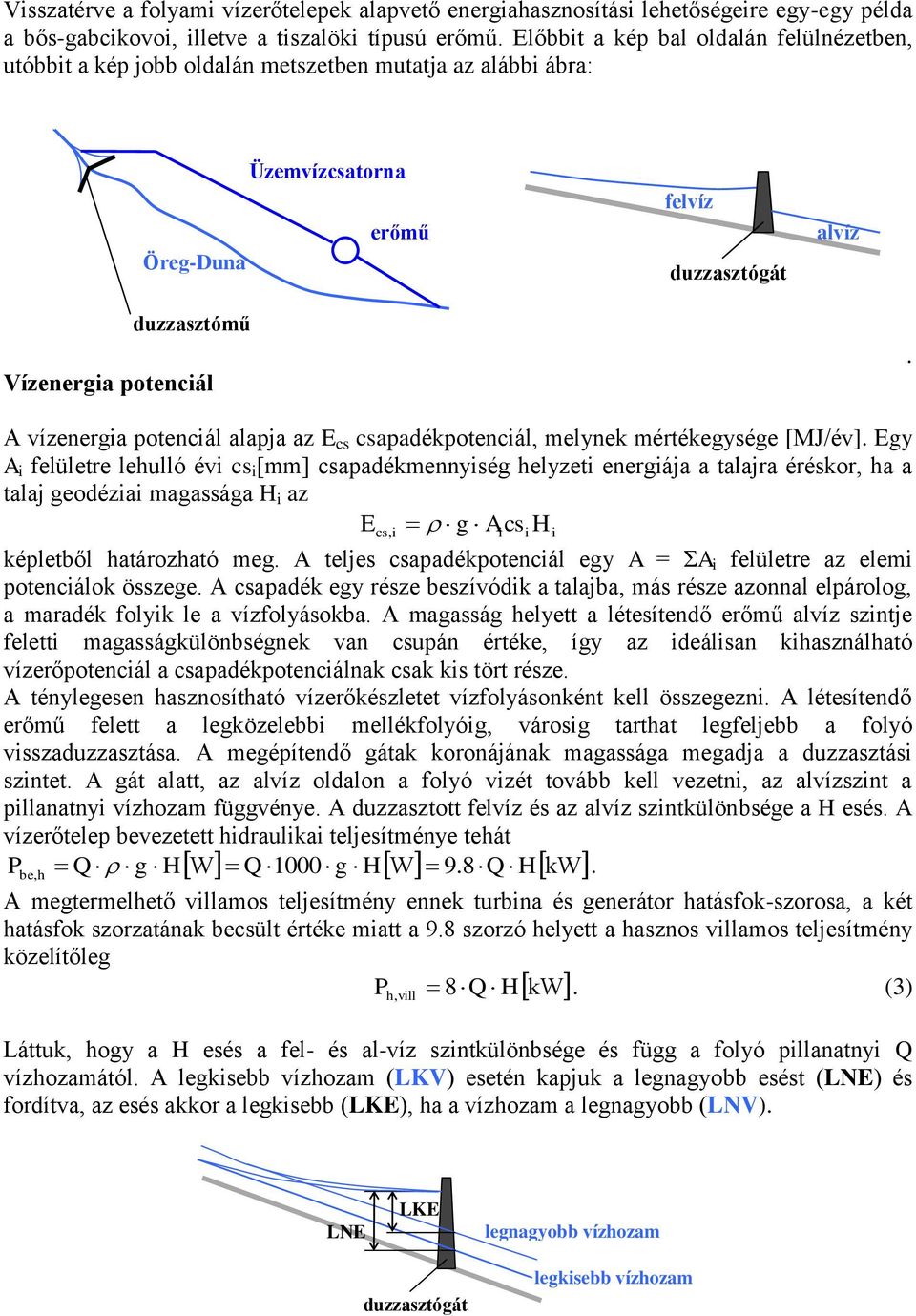 A vízenergia potenciál alapja az E cs csapadékpotenciál, melynek mértékegysége [MJ/év].