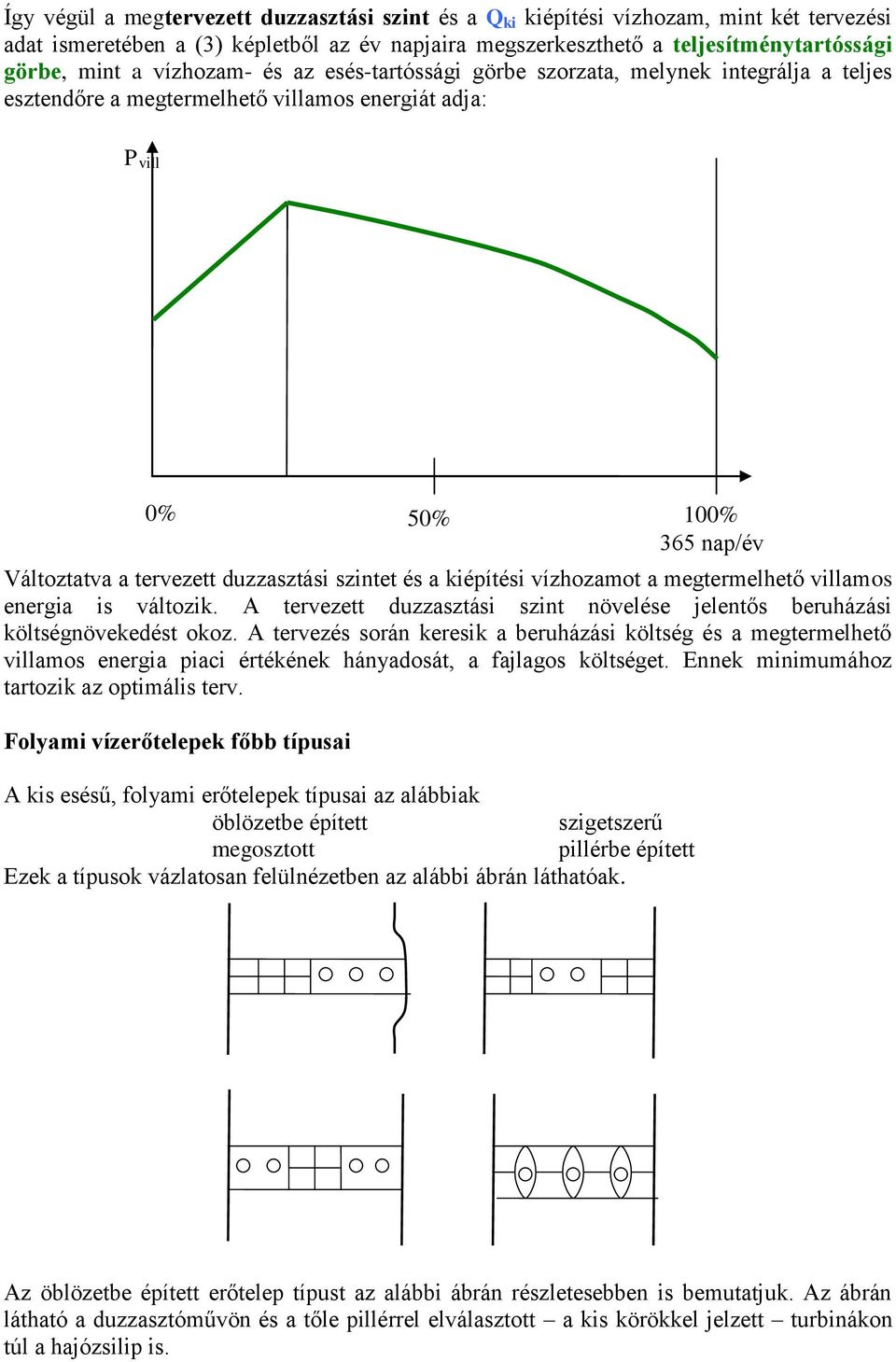 vízhozamot a megtermelhető villamos energia is változik. A tervezett duzzasztási szint növelése jelentős beruházási költségnövekedést okoz.