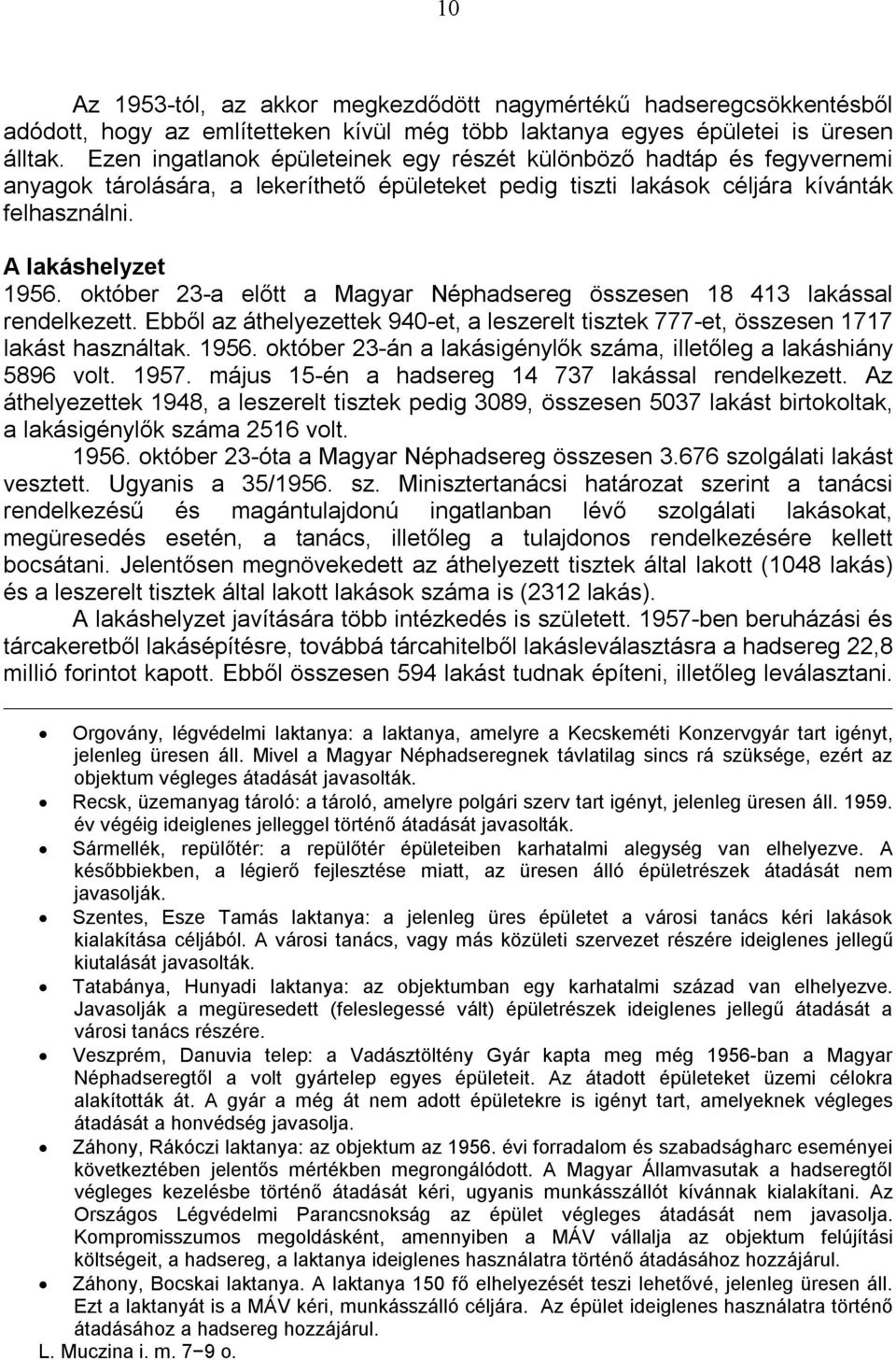 október 23-a előtt a Magyar Néphadsereg összesen 18 413 lakással rendelkezett. Ebből az áthelyezettek 940-et, a leszerelt tisztek 777-et, összesen 1717 lakást használtak. 1956.
