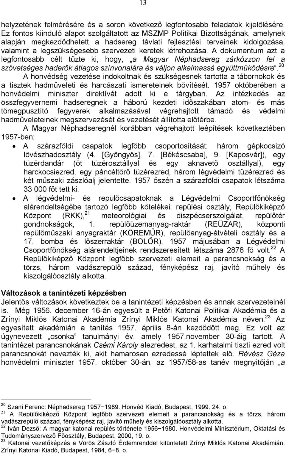 keretek létrehozása. A dokumentum azt a legfontosabb célt tűzte ki, hogy, a Magyar Néphadsereg zárkózzon fel a szövetséges haderők átlagos színvonalára és váljon alkalmassá együttműködésre.