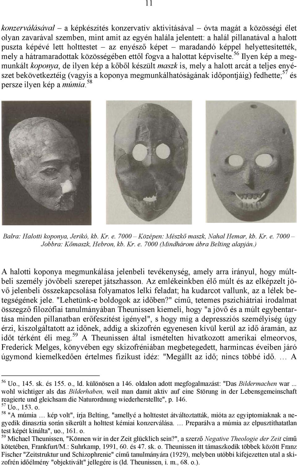 56 Ilyen kép a megmunkált koponya, de ilyen kép a kőből készült maszk is, mely a halott arcát a teljes enyészet bekövetkeztéig (vagyis a koponya megmunkálhatóságának időpontjáig) fedhette; 57 és
