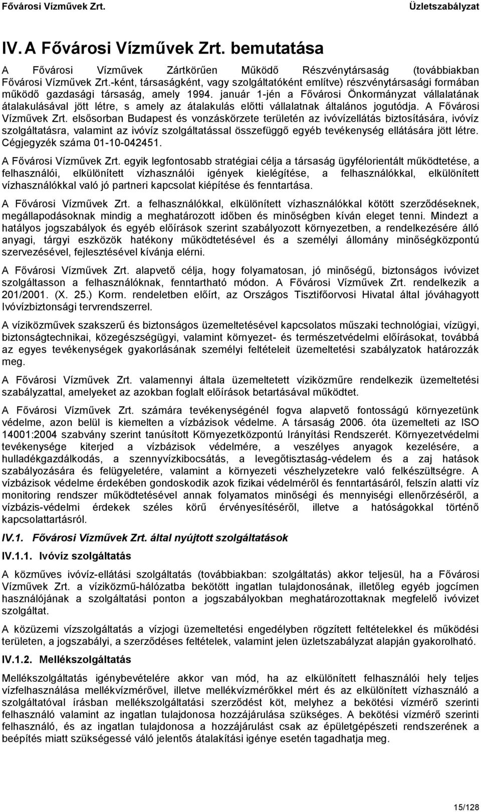 január 1-jén a Fővárosi Önkormányzat vállalatának átalakulásával jött létre, s amely az átalakulás előtti vállalatnak általános jogutódja. A Fővárosi Vízművek Zrt.
