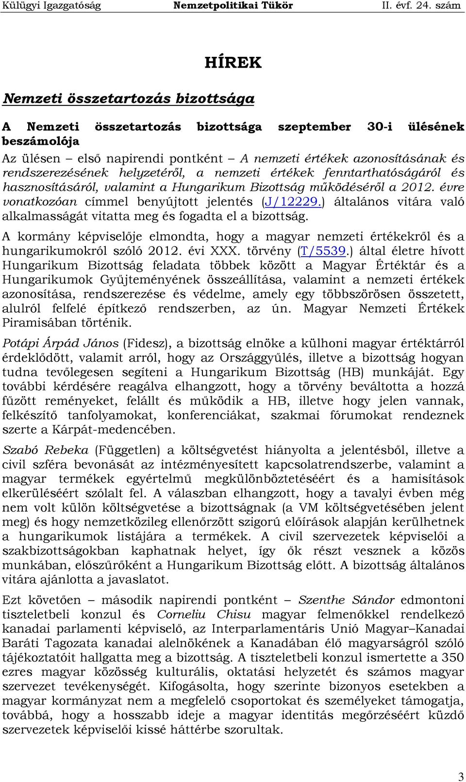 ) általános vitára való alkalmasságát vitatta meg és fogadta el a bizottság. A kormány képviselője elmondta, hogy a magyar nemzeti értékekről és a hungarikumokról szóló 2012. évi XXX. törvény (T/5539.