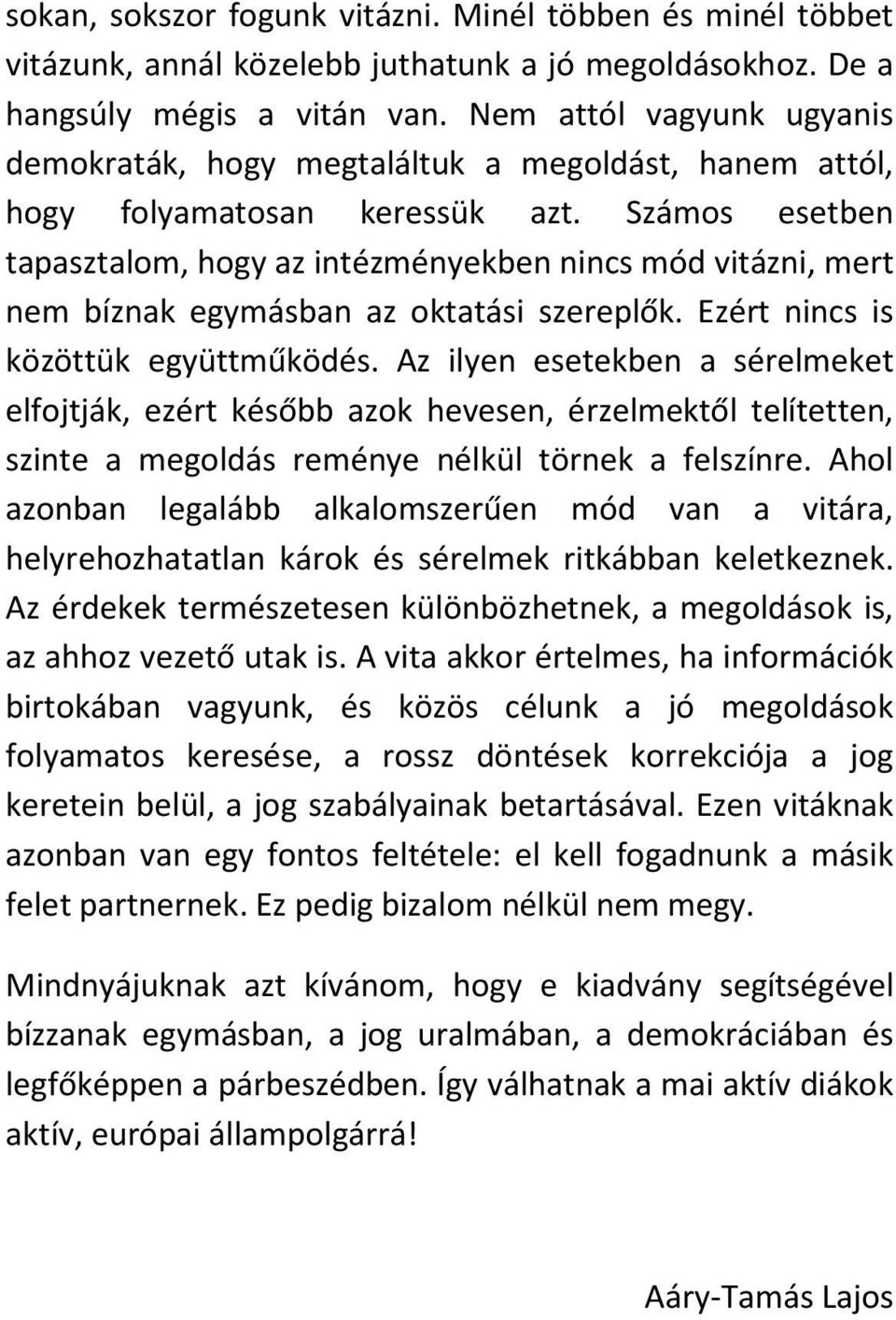 Számos esetben tapasztalom, hogy az intézményekben nincs mód vitázni, mert nem bíznak egymásban az oktatási szereplők. Ezért nincs is közöttük együttműködés.