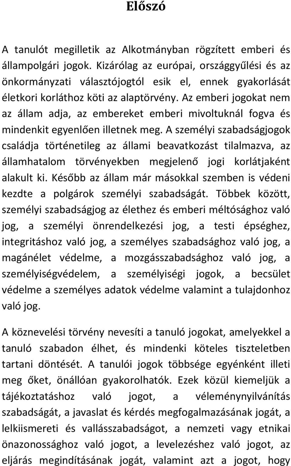 Az emberi jogokat nem az állam adja, az embereket emberi mivoltuknál fogva és mindenkit egyenlően illetnek meg.