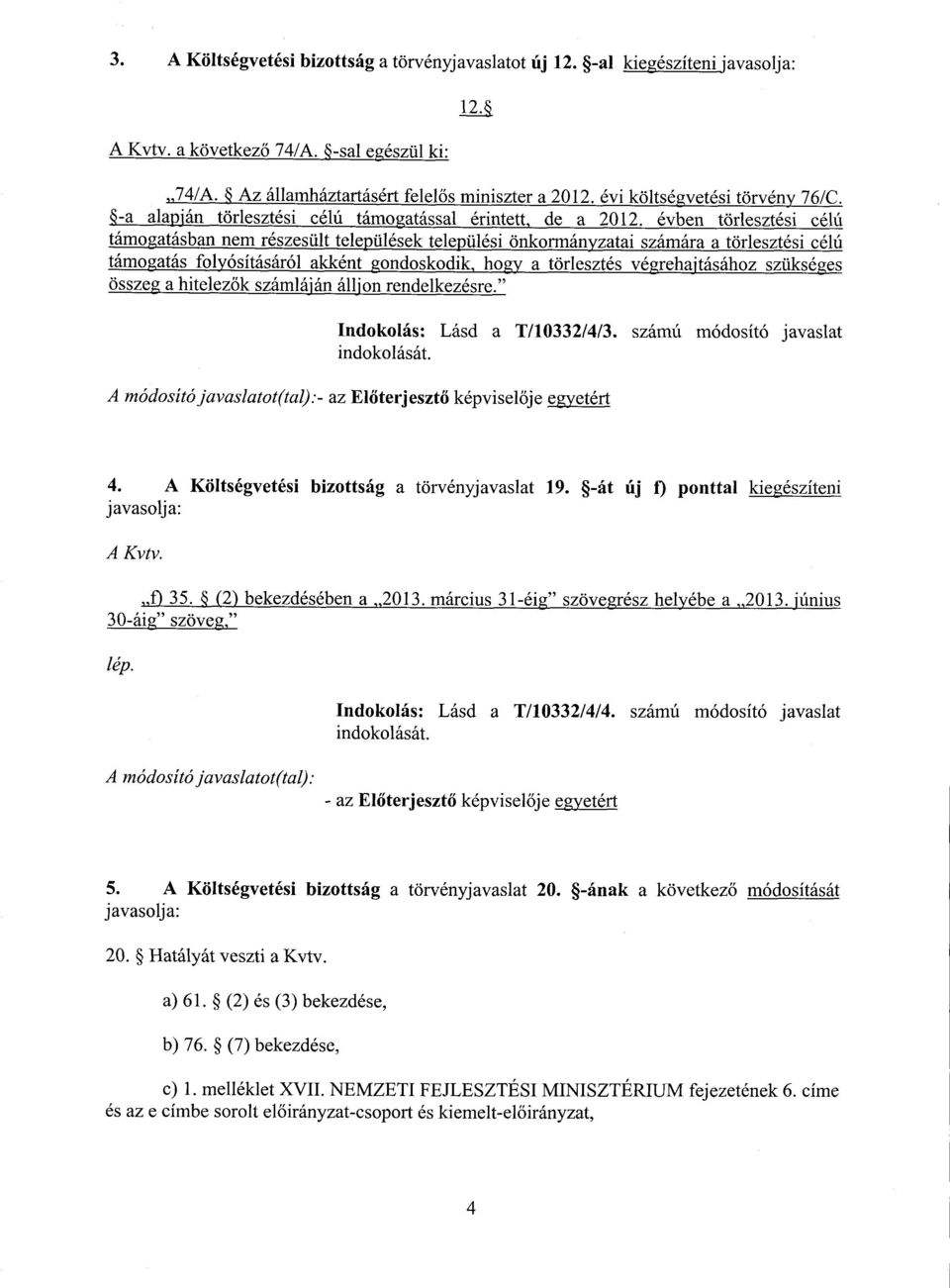 évben törlesztési célú támogatásban nem részesült települések települési önkormányzatai számára a törlesztési célú támogatás folyósításáról akként gondoskodik, hogy a törlesztés végreh jtásához