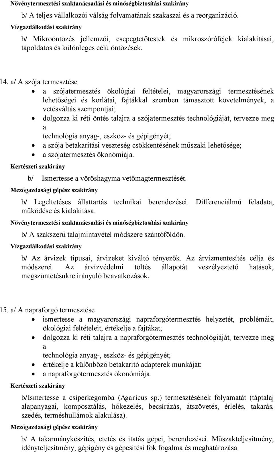 réti öntés talajra a szójatermesztés technológiáját, tervezze meg a technológia anyag-, eszköz- és gépigényét; a szója betakarítási veszteség csökkentésének műszaki lehetősége; a szójatermesztés