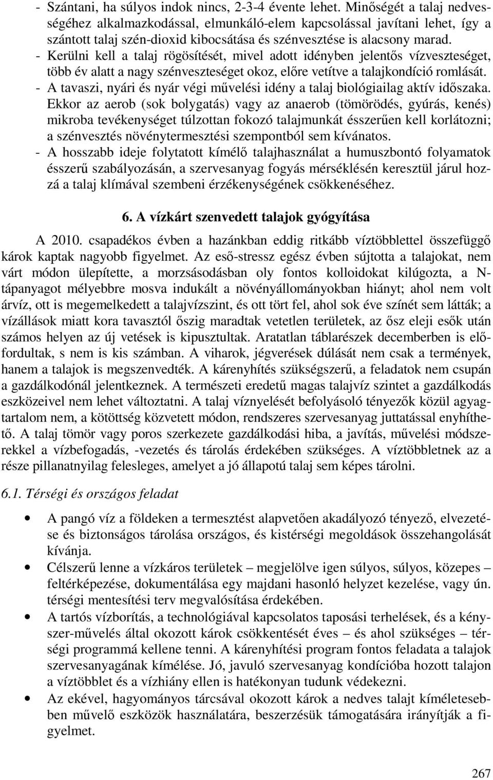 - Kerülni kell a talaj rögösítését, mivel adott idényben jelentıs vízveszteséget, több év alatt a nagy szénveszteséget okoz, elıre vetítve a talajkondíció romlását.