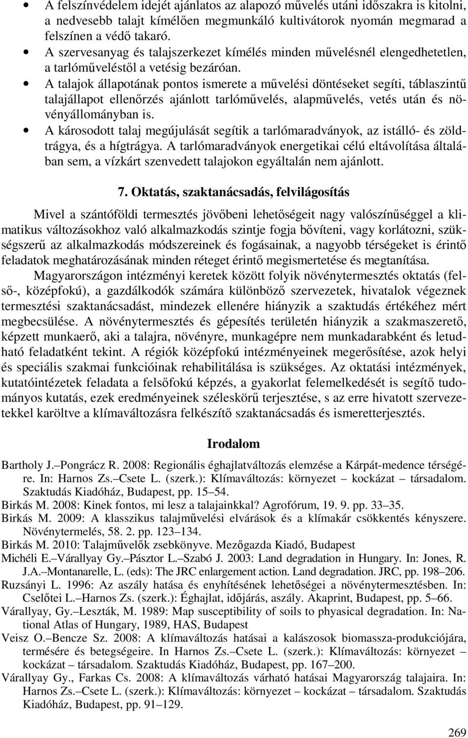 A talajok állapotának pontos ismerete a mővelési döntéseket segíti, táblaszintő talajállapot ellenırzés ajánlott tarlómővelés, alapmővelés, vetés után és növényállományban is.