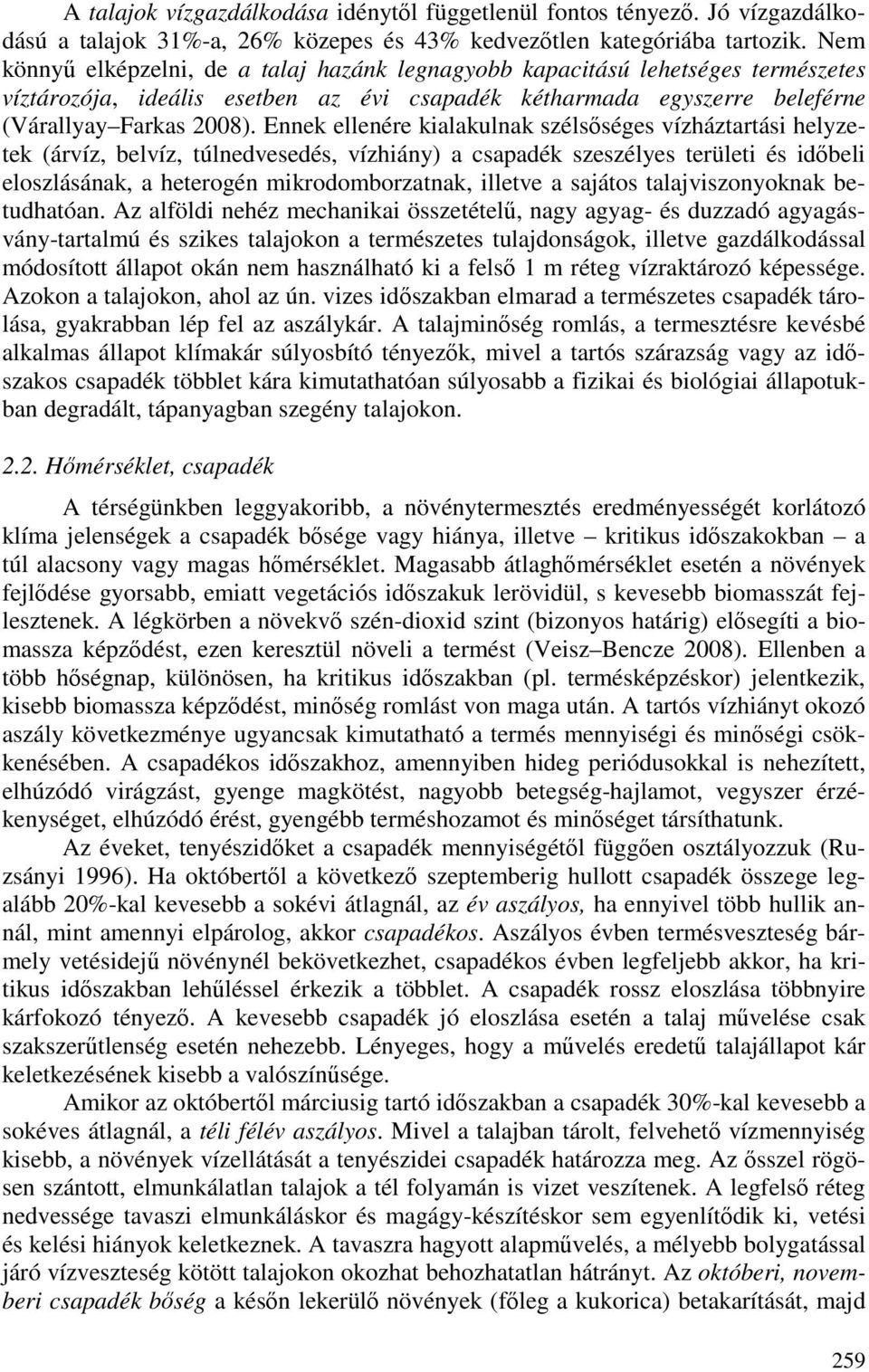 Ennek ellenére kialakulnak szélsıséges vízháztartási helyzetek (árvíz, belvíz, túlnedvesedés, vízhiány) a csapadék szeszélyes területi és idıbeli eloszlásának, a heterogén mikrodomborzatnak, illetve