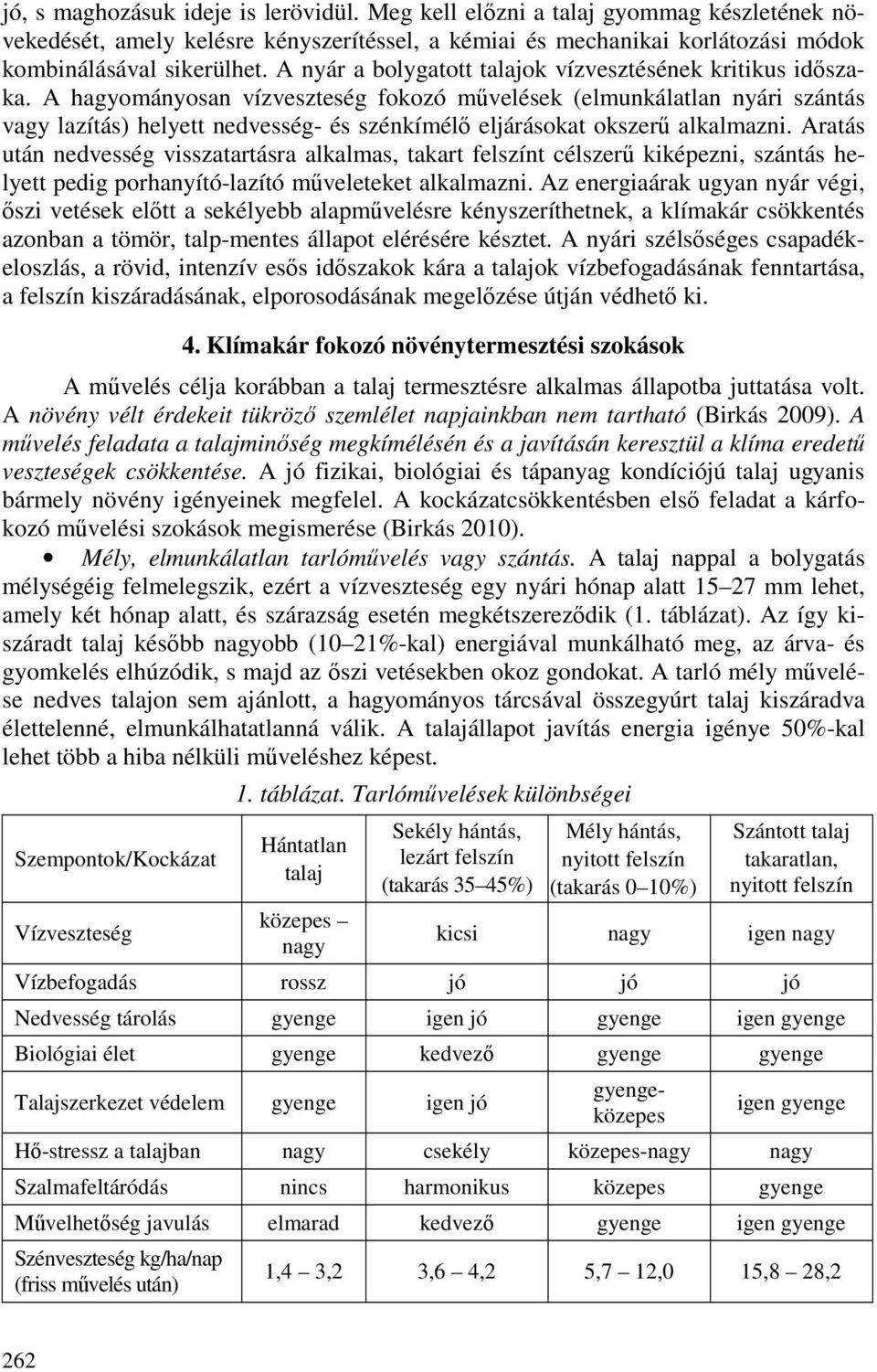 A hagyományosan vízveszteség fokozó mővelések (elmunkálatlan nyári szántás vagy lazítás) helyett nedvesség- és szénkímélı eljárásokat okszerő alkalmazni.