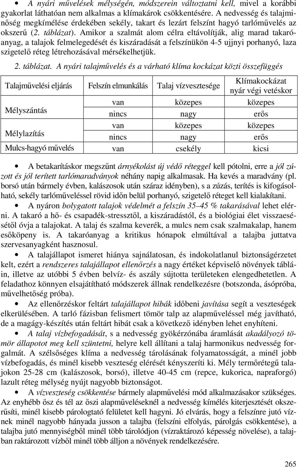 Amikor a szalmát alom célra eltávolítják, alig marad takaróanyag, a talajok felmelegedését és kiszáradását a felszínükön 4-5 ujjnyi porhanyó, laza szigetelı réteg létrehozásával mérsékelhetjük. 2.