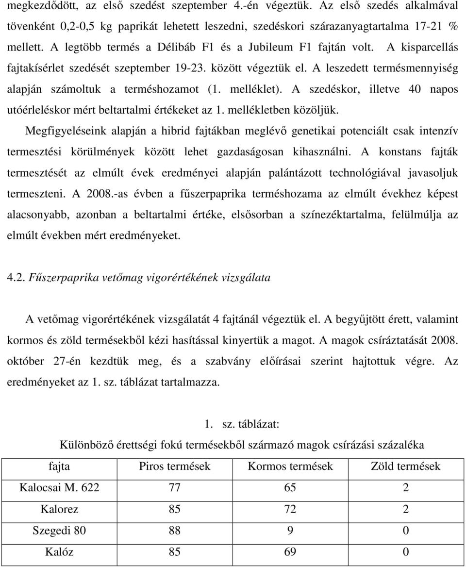 A leszedett termésmennyiség alapján számoltuk a terméshozamot (1. melléklet). A szedéskor, illetve 40 napos utóérleléskor mért beltartalmi értékeket az 1. mellékletben közöljük.