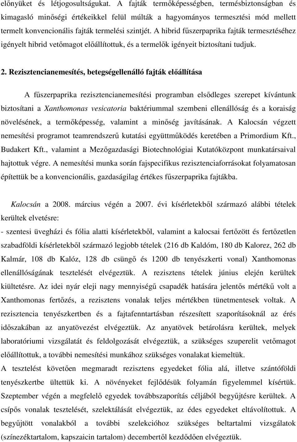 A hibrid főszerpaprika fajták termesztéséhez igényelt hibrid vetımagot elıállítottuk, és a termelık igényeit biztosítani tudjuk. 2.