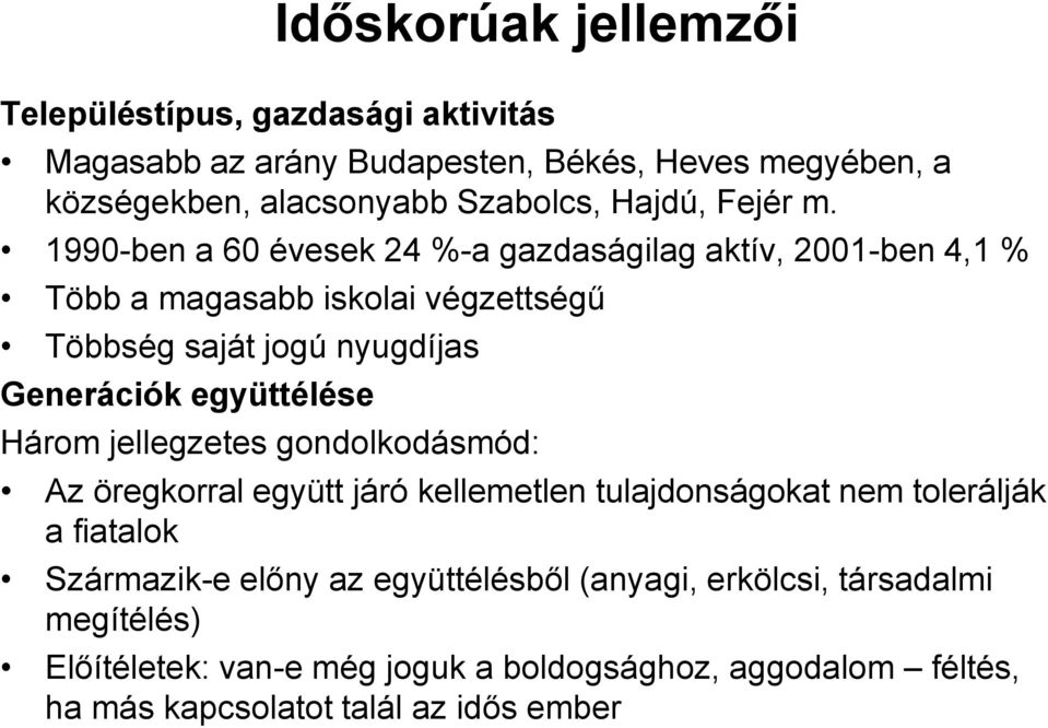 1990-ben a 60 évesek 24 %-a gazdaságilag aktív, 2001-ben 4,1 % Több a magasabb iskolai végzettségű Többség saját jogú nyugdíjas Generációk együttélése