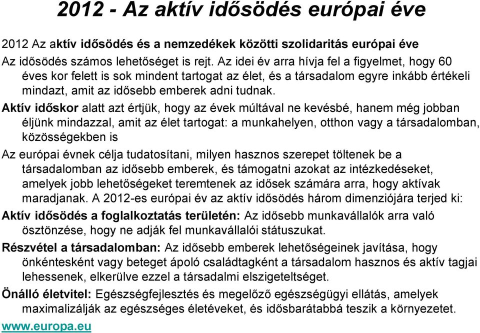 Aktív időskor alatt azt értjük, hogy az évek múltával ne kevésbé, hanem még jobban éljünk mindazzal, amit az élet tartogat: a munkahelyen, otthon vagy a társadalomban, közösségekben is Az európai