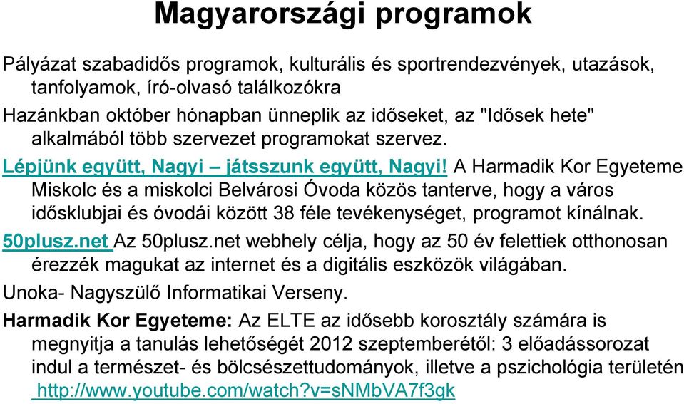 A Harmadik Kor Egyeteme Miskolc és a miskolci Belvárosi Óvoda közös tanterve, hogy a város idősklubjai és óvodái között 38 féle tevékenységet, programot kínálnak. 50plusz.net Az 50plusz.