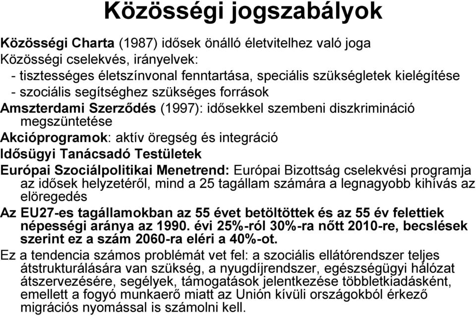 Európai Szociálpolitikai Menetrend: Európai Bizottság cselekvési programja az idősek helyzetéről, mind a 25 tagállam számára a legnagyobb kihívás az elöregedés Az EU27-es tagállamokban az 55 évet