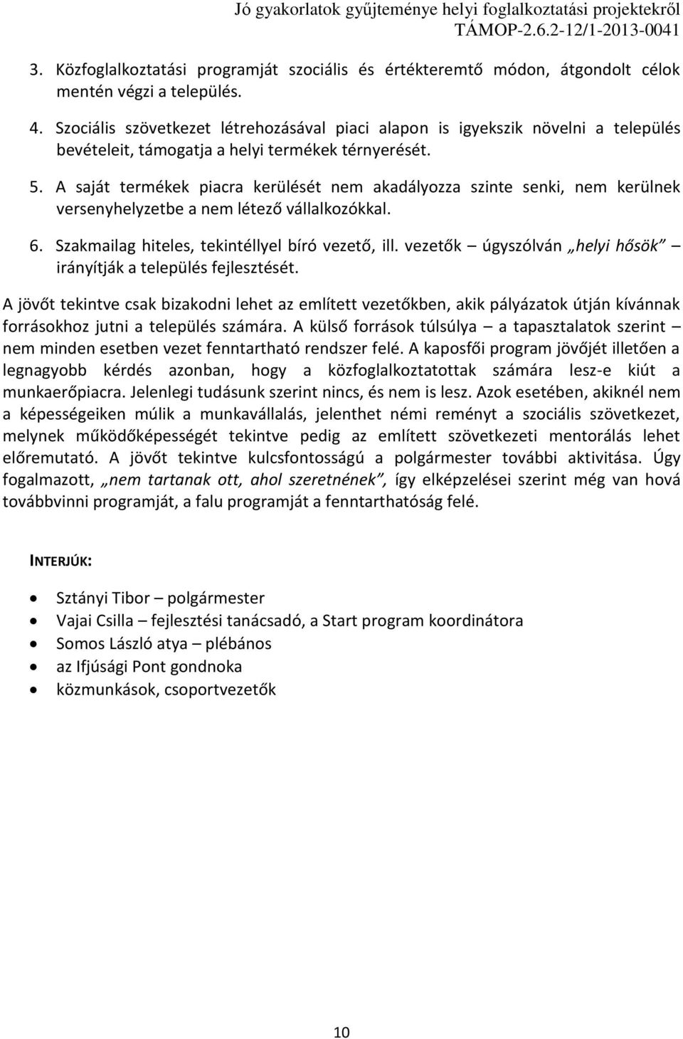 A saját termékek piacra kerülését nem akadályozza szinte senki, nem kerülnek versenyhelyzetbe a nem létező vállalkozókkal. 6. Szakmailag hiteles, tekintéllyel bíró vezető, ill.