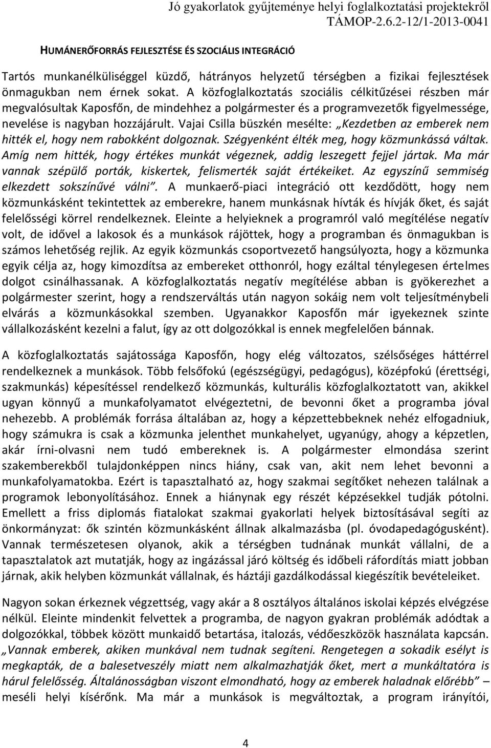 Vajai Csilla büszkén mesélte: Kezdetben az emberek nem hitték el, hogy nem rabokként dolgoznak. Szégyenként élték meg, hogy közmunkássá váltak.