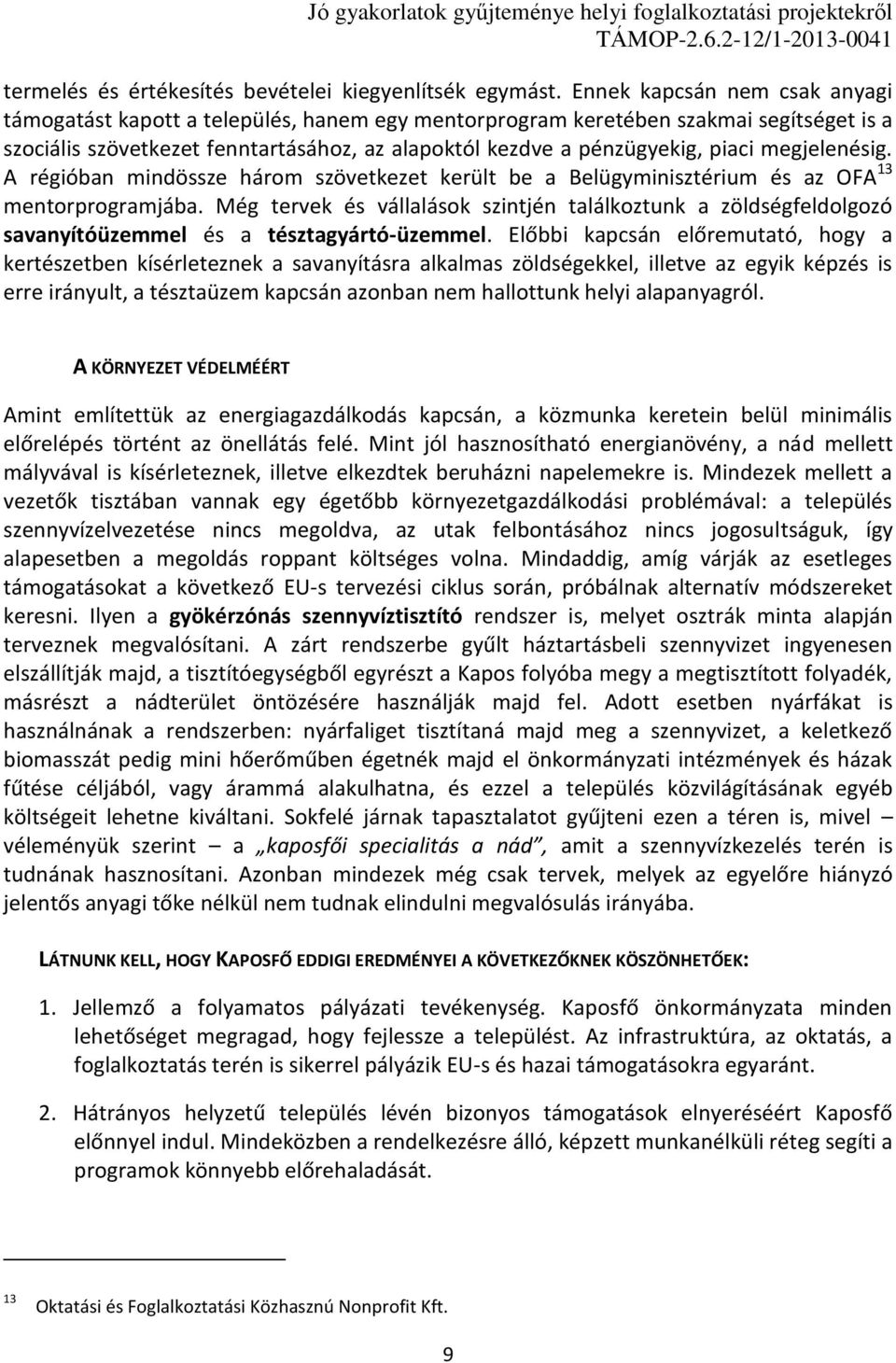 megjelenésig. A régióban mindössze három szövetkezet került be a Belügyminisztérium és az OFA 13 mentorprogramjába.