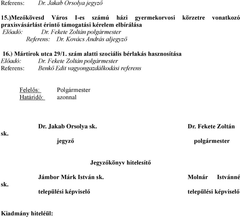 Dr. Fekete Zoltán Referens: Dr. Kovács András al 16.) Mártírok utca 29/1. szám alatti szociális bérlakás hasznosítása Előadó: Dr.