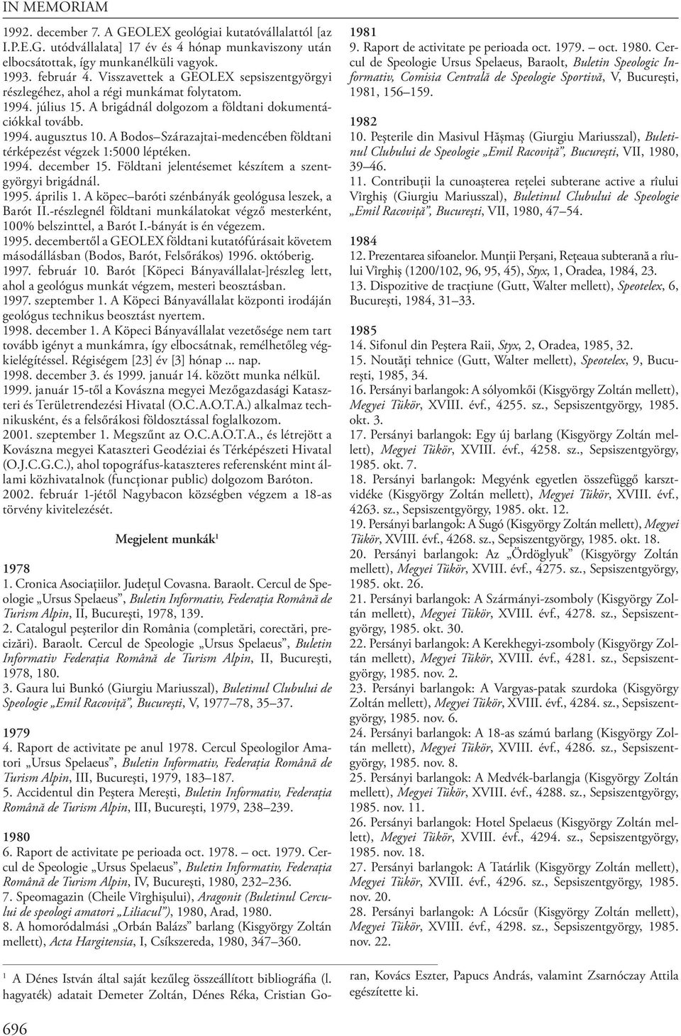 A Bodos Szárazajtai-medencében földtani térképezést végzek 1:5000 léptéken. 1994. december 15. Földtani jelentésemet készítem a szentgyörgyi brigádnál. 1995. április 1.