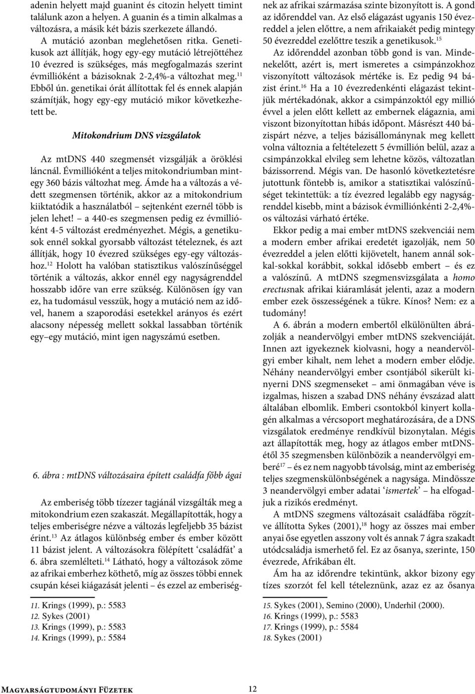 genetikai órát állítottak fel és ennek alapján számítják, hogy egy-egy mutáció mikor következhetett be. Mitokondrium DNS vizsgálatok Az mtdns 440 szegmensét vizsgálják a öröklési láncnál.