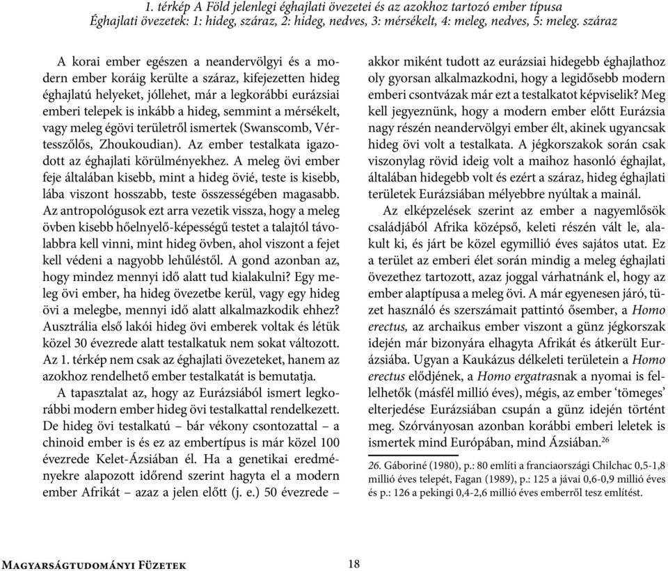 semmint a mérsékelt, vagy meleg égövi területről ismertek (Swanscomb, Vértesszőlős, Zhoukoudian). Az ember testalkata igazodott az éghajlati körülményekhez.