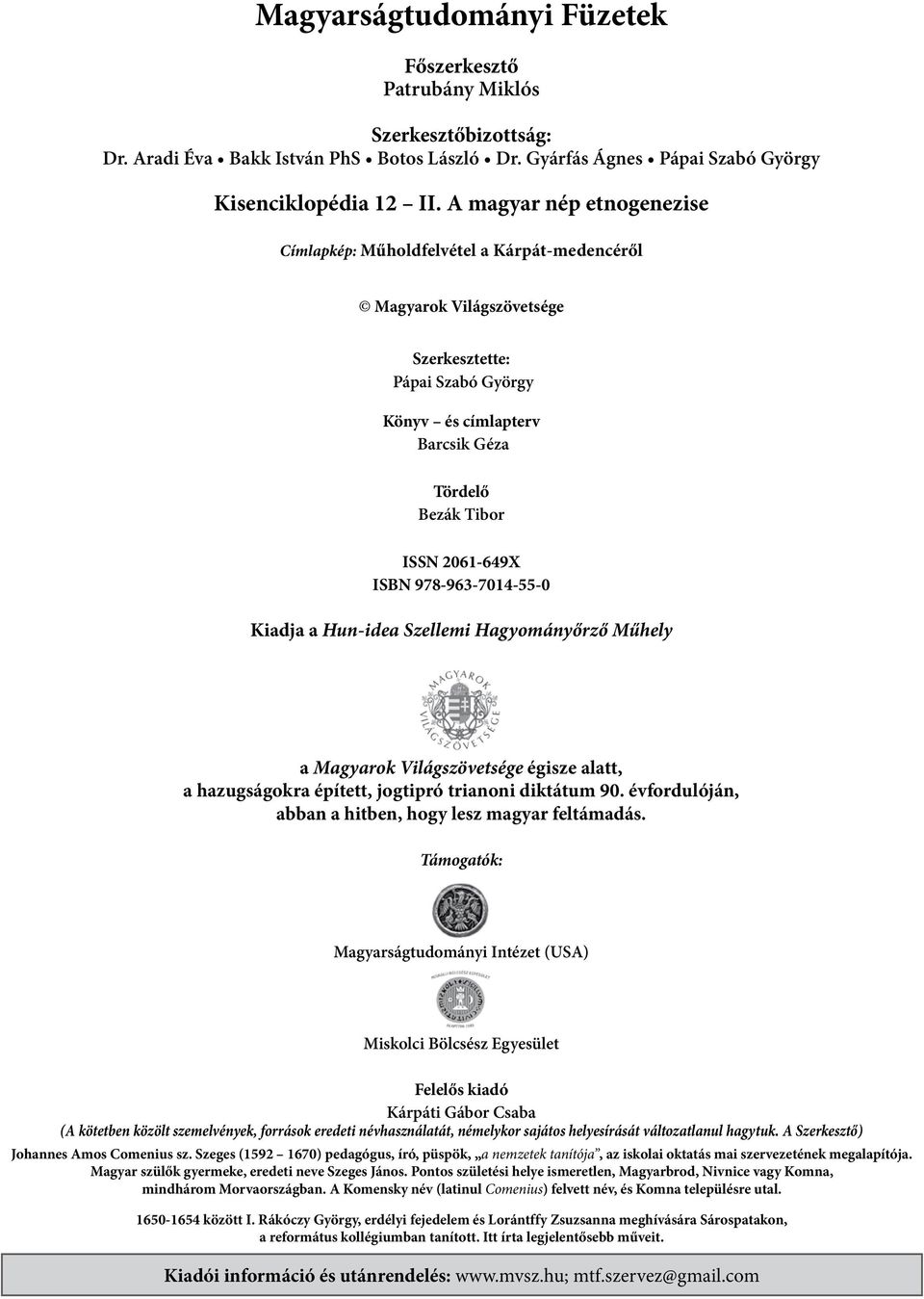 ISBN 978-963-7014-55-0 Kiadja a Hun-idea Szellemi Hagyományőrző Műhely a Magyarok Világszövetsége égisze alatt, a hazugságokra épített, jogtipró trianoni diktátum 90.