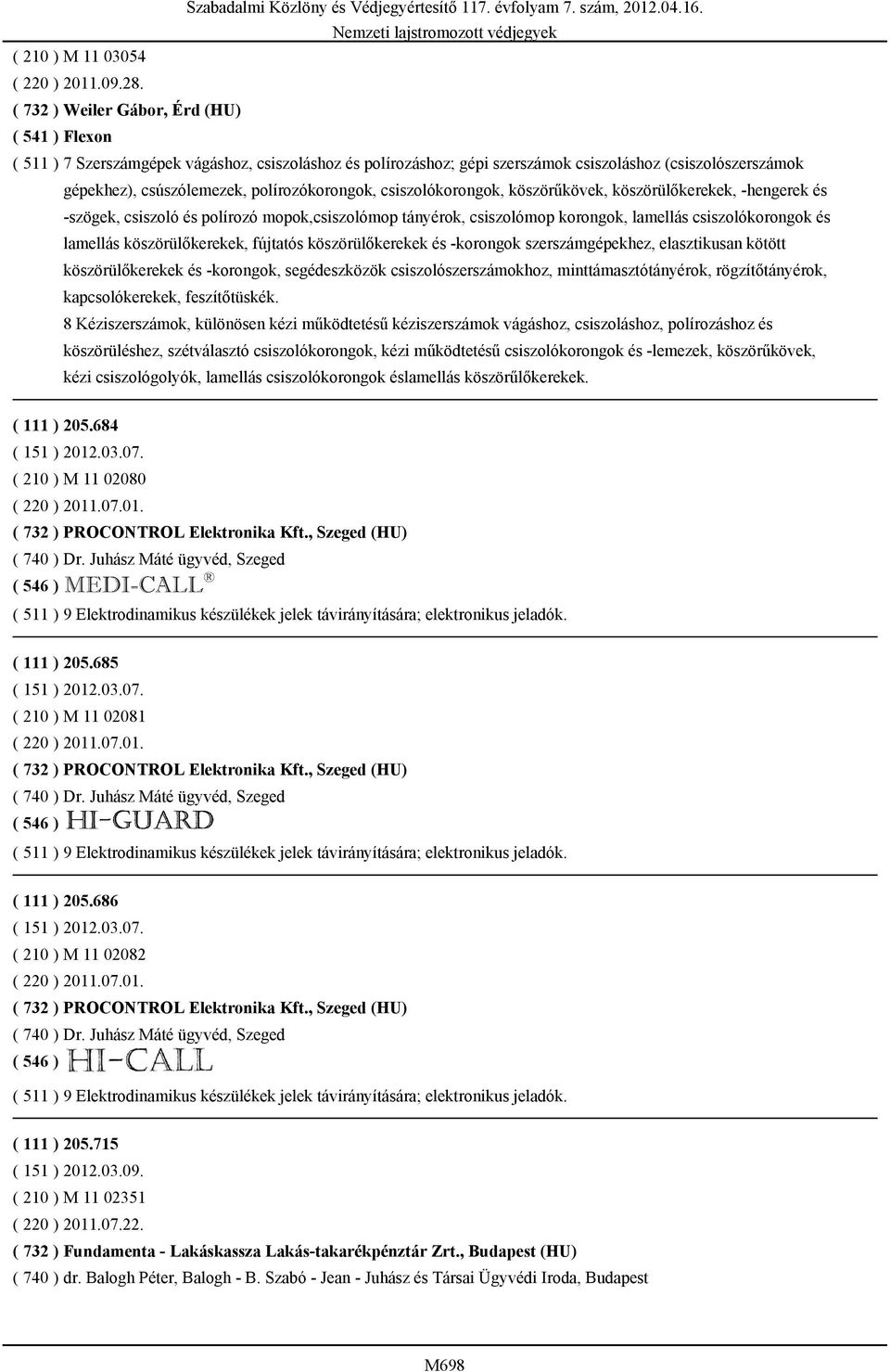 polírozókorongok, csiszolókorongok, köszörűkövek, köszörülőkerekek, -hengerek és -szögek, csiszoló és polírozó mopok,csiszolómop tányérok, csiszolómop korongok, lamellás csiszolókorongok és lamellás