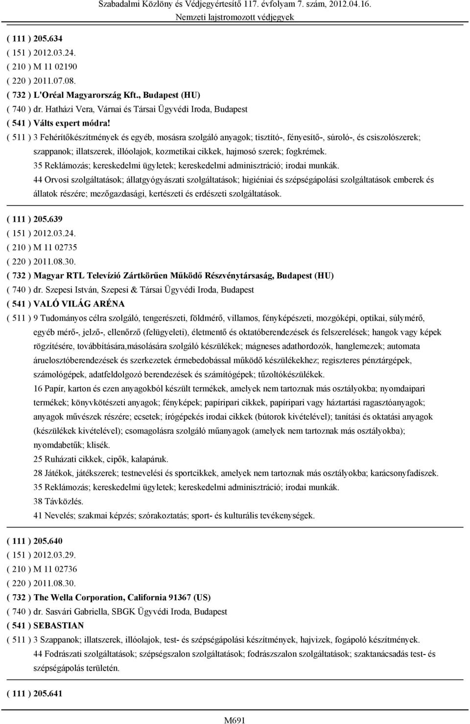 ( 511 ) 3 Fehérítőkészítmények és egyéb, mosásra szolgáló anyagok; tisztító-, fényesítő-, súroló-, és csiszolószerek; szappanok; illatszerek, illóolajok, kozmetikai cikkek, hajmosó szerek; fogkrémek.