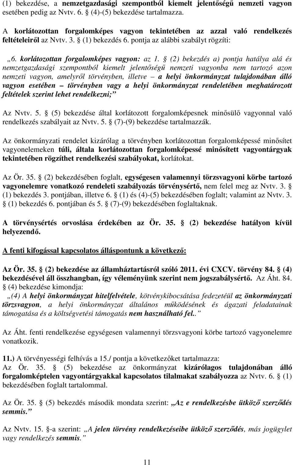 (2) bekezdés a) pontja hatálya alá és nemzetgazdasági szempontból kiemelt jelentıségő nemzeti vagyonba nem tartozó azon nemzeti vagyon, amelyrıl törvényben, illetve a helyi önkormányzat tulajdonában