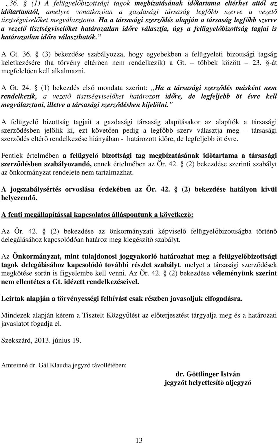 (3) bekezdése szabályozza, hogy egyebekben a felügyeleti bizottsági tagság keletkezésére (ha törvény eltérıen nem rendelkezik) a Gt. többek között 23. -át megfelelıen kell alkalmazni. A Gt. 24.