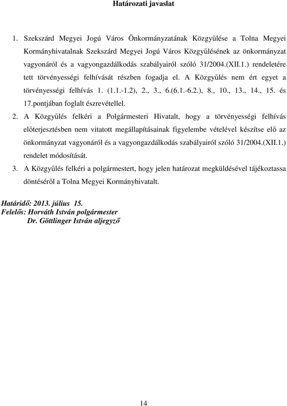 31/2004.(XII.1.) rendeletére tett törvényességi felhívását részben fogadja el. A Közgyőlés nem ért egyet a törvényességi felhívás 1. (1.1.-1.2), 2., 3., 6.(6.1.-6.2.), 8., 10., 13., 14., 15. és 17.