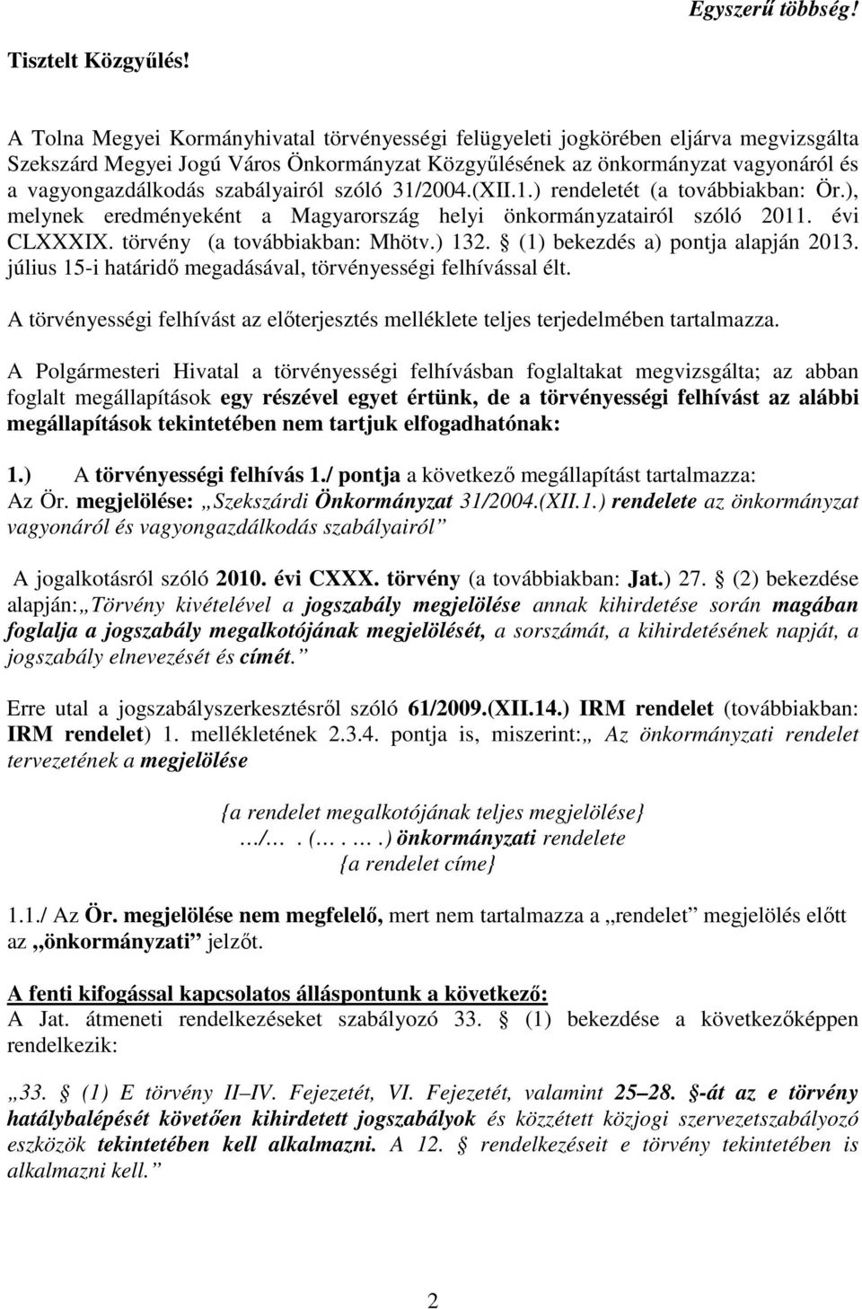 szabályairól szóló 31/2004.(XII.1.) rendeletét (a továbbiakban: Ör.), melynek eredményeként a Magyarország helyi önkormányzatairól szóló 2011. évi CLXXXIX. törvény (a továbbiakban: Mhötv.) 132.