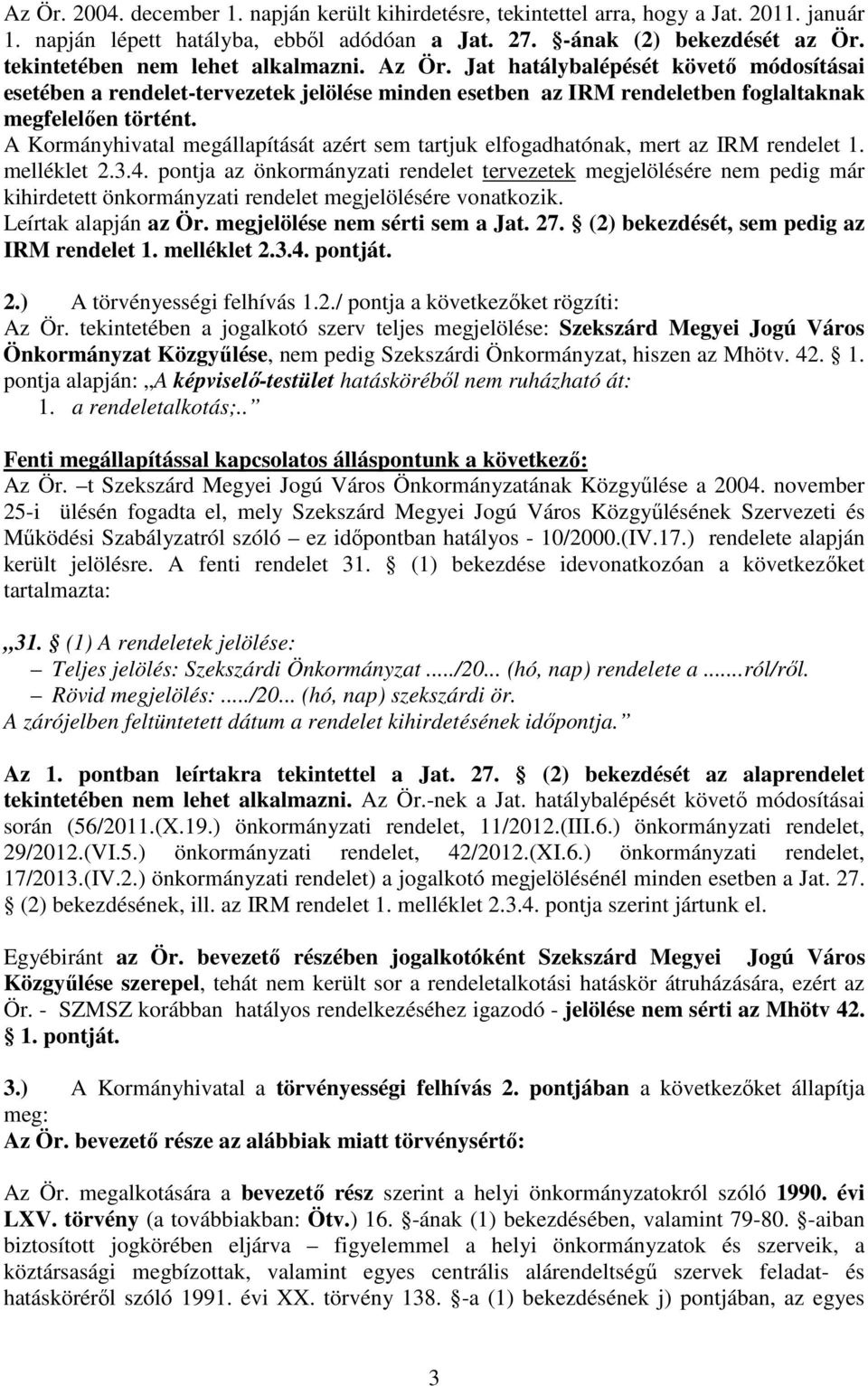 A Kormányhivatal megállapítását azért sem tartjuk elfogadhatónak, mert az IRM rendelet 1. melléklet 2.3.4.