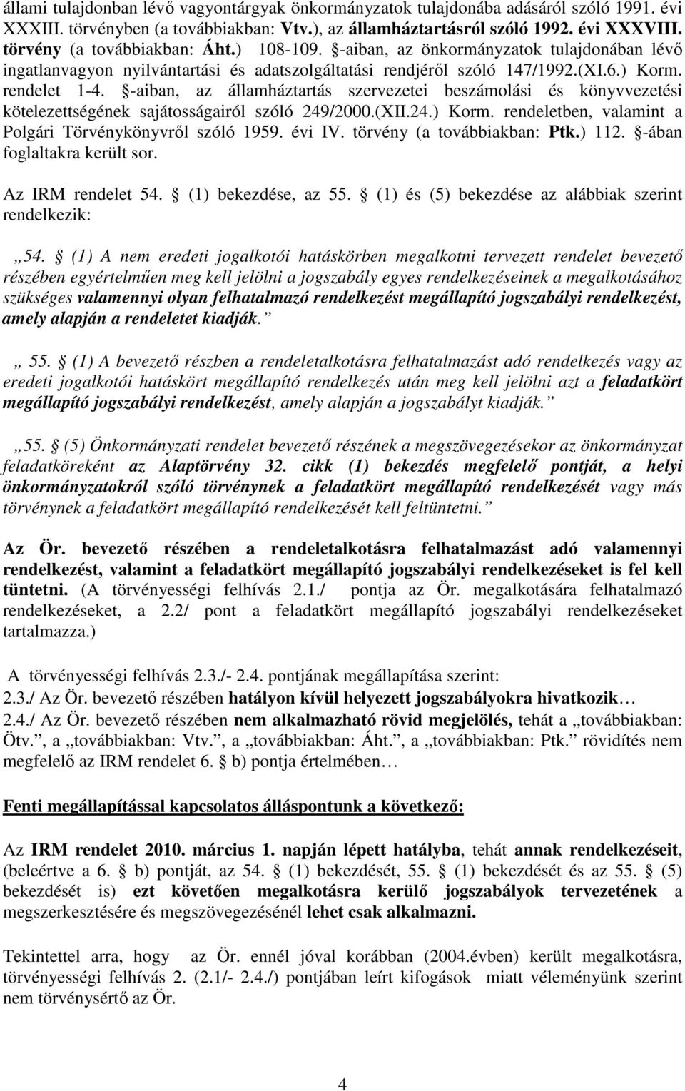 -aiban, az államháztartás szervezetei beszámolási és könyvvezetési kötelezettségének sajátosságairól szóló 249/2000.(XII.24.) Korm. rendeletben, valamint a Polgári Törvénykönyvrıl szóló 1959. évi IV.