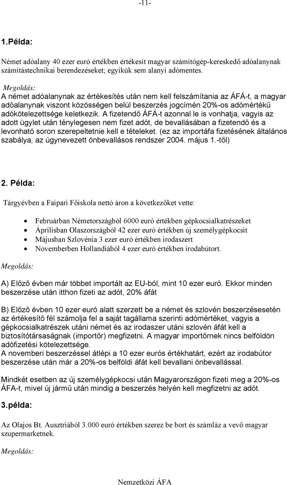 A fizetendő ÁFÁ-t azonnal le is vonhatja, vagyis az adott ügylet után ténylegesen nem fizet adót, de bevallásában a fizetendő és a levonható soron szerepeltetnie kell e tételeket.