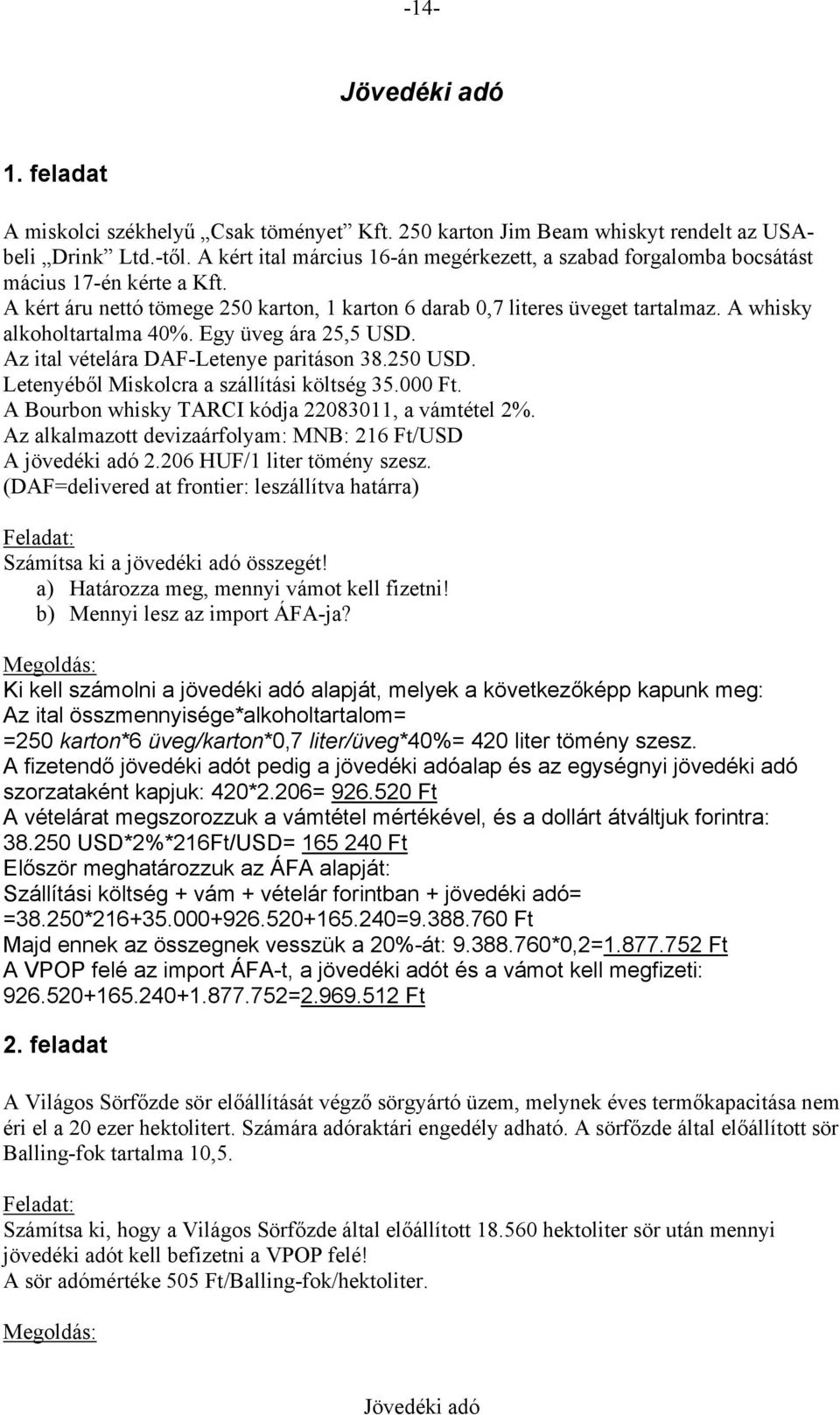 A whisky alkoholtartalma 40%. Egy üveg ára 25,5 USD. Az ital vételára DAF-Letenye paritáson 38.250 USD. Letenyéből Miskolcra a szállítási költség 35.000 Ft.