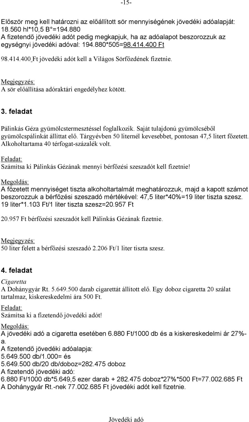 Megjegyzés: A sör előállítása adóraktári engedélyhez kötött. 3. feladat Pálinkás Géza gyümölcstermesztéssel foglalkozik. Saját tulajdonú gyümölcséből gyümölcspálinkát állíttat elő.