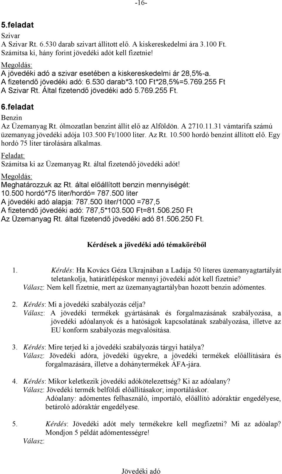 ólmozatlan benzint állít elő az Alföldön. A 2710.11.31 vámtarifa számú üzemanyag jövedéki adója 103.500 Ft/1000 liter. Az Rt. 10.500 hordó benzint állított elő. Egy hordó 75 liter tárolására alkalmas.