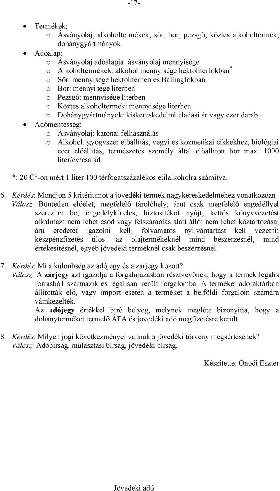 mennyisége literben o Köztes alkoholtermék: mennyisége literben o Dohánygyártmányok: kiskereskedelmi eladási ár vagy ezer darab Adómentesség: o Ásványolaj: katonai felhasználás o Alkohol: gyógyszer