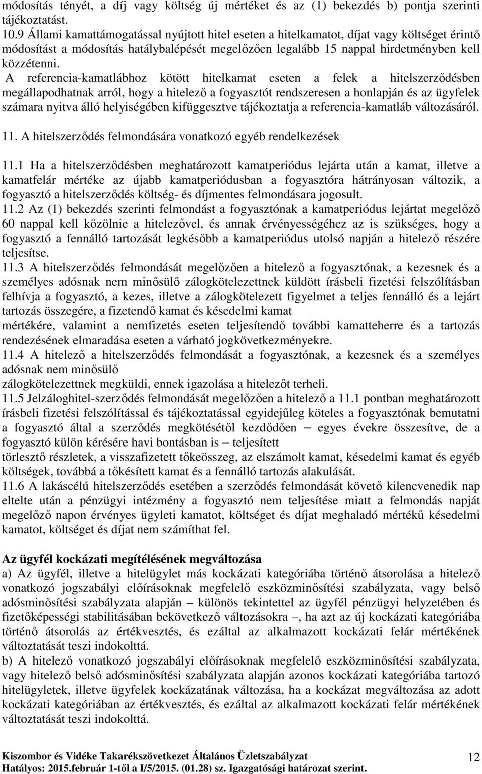 A referencia-kamatlábhoz kötött hitelkamat eseten a felek a hitelszerzıdésben megállapodhatnak arról, hogy a hitelezı a fogyasztót rendszeresen a honlapján és az ügyfelek számara nyitva álló